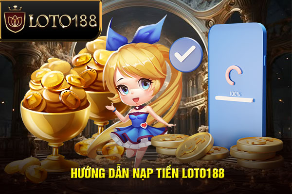 Hướng dẫn nạp tiền LOTO188