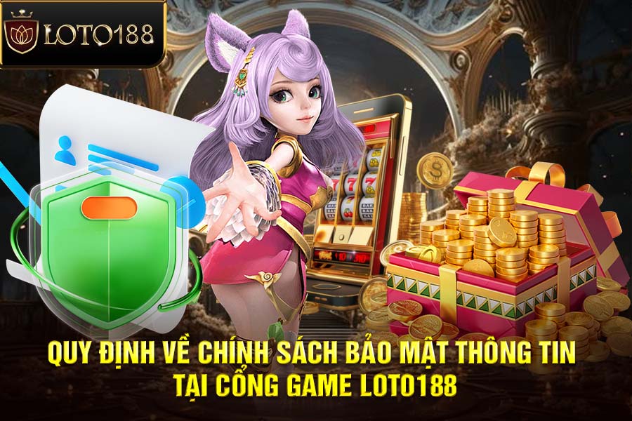 Tìm hiểu về chính sách bảo mật thông tin tại LOTO188