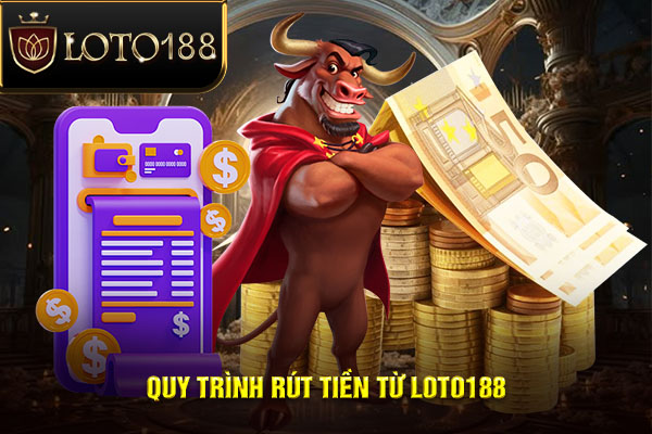 Quy trình rút tiền LOTO188