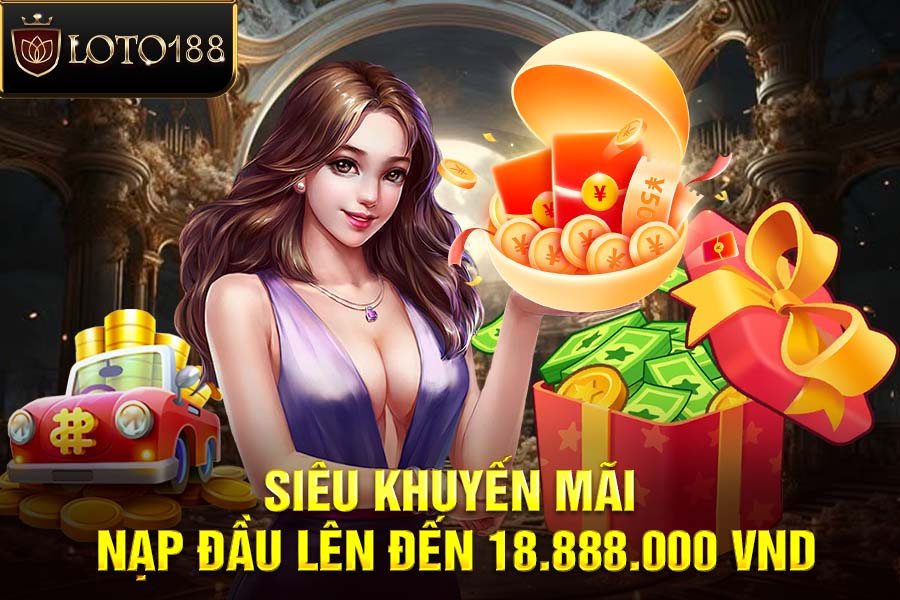 Siêu Khuyến Mãi Nạp Đầu LOTO188 Lên Đến 18.888.000 VND Dành Cho Thành Viên Mới