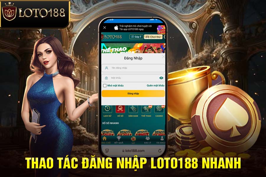 Thao Tác Đăng Nhập LOTO188 Nhanh - Trải Nghiệm Cá Cược Mượt Mà
