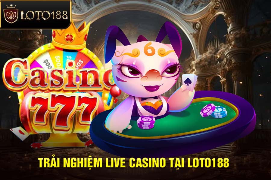 Trải Nghiệm Live Casino LOTO188: Đắm Chìm Trong Thế Giới Cờ Bạc Hàng Đầu